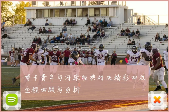 博卡青年与河床经典对决精彩回放全程回顾与分析